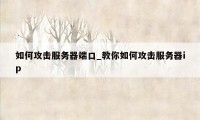 如何攻击服务器端口_教你如何攻击服务器ip