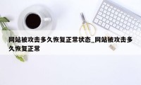 网站被攻击多久恢复正常状态_网站被攻击多久恢复正常