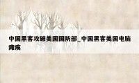 中国黑客攻破美国国防部_中国黑客美国电脑瘫痪