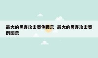 最大的黑客攻击案例图示_最大的黑客攻击案例图示