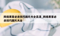 网络黑客必杀技巧图片大全高清_网络黑客必杀技巧图片大全