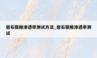 岩石裂隙渗透率测试方法_岩石裂隙渗透率测试