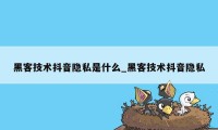 黑客技术抖音隐私是什么_黑客技术抖音隐私