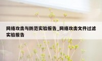 网络攻击与防范实验报告_网络攻击文件过滤实验报告