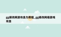 gg修改网游攻击力教程_gg修改网络游戏攻击