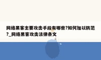 网络黑客主要攻击手段有哪些?如何加以防范?_网络黑客攻击法律条文