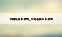 中国最强女黑客_中国最顶尖女黑客