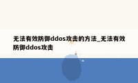 无法有效防御ddos攻击的方法_无法有效防御ddos攻击