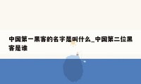 中国第一黑客的名字是叫什么_中国第二位黑客是谁