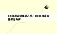 ddos攻击能抓到人吗?_ddos攻击软件抓包分析