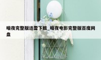 暗夜完整版迅雷下载_暗夜电影完整版百度网盘