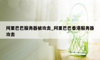 阿里巴巴服务器被攻击_阿里巴巴香港服务器攻击