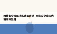 网络安全攻防演练动员讲话_网络安全攻防大赛领导致辞