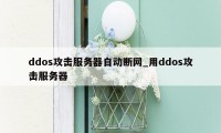 ddos攻击服务器自动断网_用ddos攻击服务器