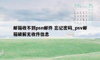 邮箱收不到psn邮件 忘记密码_psv邮箱破解无收件信息