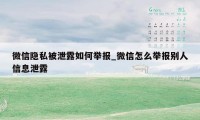 微信隐私被泄露如何举报_微信怎么举报别人信息泄露