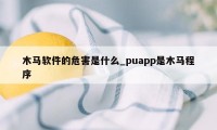 木马软件的危害是什么_puapp是木马程序