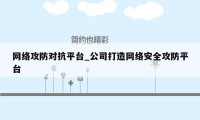 网络攻防对抗平台_公司打造网络安全攻防平台