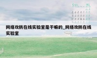 网络攻防在线实验室是干嘛的_网络攻防在线实验室