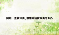 网站一直被攻击_报错网站被攻击怎么办