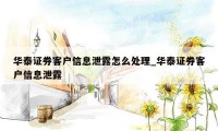 华泰证券客户信息泄露怎么处理_华泰证券客户信息泄露