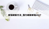 邮箱破解方法_强力破解邮箱2017