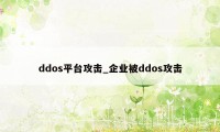 ddos平台攻击_企业被ddos攻击