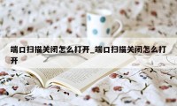端口扫描关闭怎么打开_端口扫描关闭怎么打开