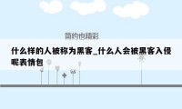 什么样的人被称为黑客_什么人会被黑客入侵呢表情包