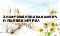 某网站用户数据库泄露应该怎么样会避免更大的_网站数据库被攻击不断增大