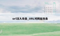 url注入攻击_URL对网站攻击