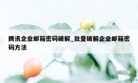 腾讯企业邮箱密码破解_批量破解企业邮箱密码方法