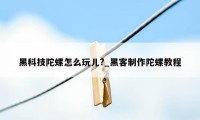 黑科技陀螺怎么玩儿?_黑客制作陀螺教程