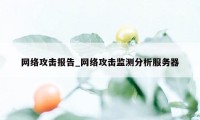 网络攻击报告_网络攻击监测分析服务器