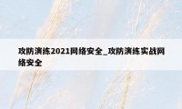 攻防演练2021网络安全_攻防演练实战网络安全