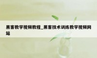 黑客教学视频教程_黑客技术训练教学视频网站