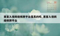 黑客入侵网络棋牌平台是真的吗_黑客入侵网络棋牌平台