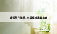 远程软件被黑_tv远程被黑客攻击