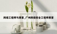 网络工程师与黑客_广州网络安全工程师黑客