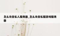 怎么攻击私人服务器_怎么攻击私服游戏服务器