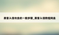 黑客入侵攻击的一般步骤_黑客入侵教程网盘