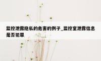 监控泄露隐私的危害的例子_监控室泄露信息是否犯罪