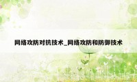 网络攻防对抗技术_网络攻防和防御技术