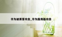 华为被黑客攻击_华为服务器攻击