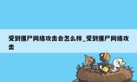 受到僵尸网络攻击会怎么样_受到僵尸网络攻击