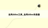 台风ddos工具_台风ddos攻击器