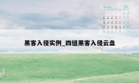 黑客入侵实例_四组黑客入侵云盘