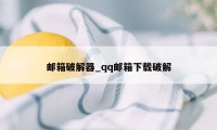 邮箱破解器_qq邮箱下载破解