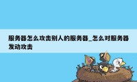 服务器怎么攻击别人的服务器_怎么对服务器发动攻击