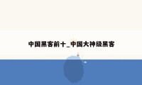 中国黑客前十_中国大神级黑客